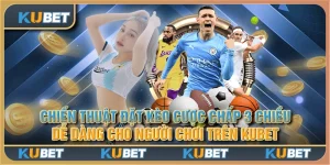 Chiến thuật đặt kèo cược chấp 3 chiều dễ dàng cho người chơi trên Kubet