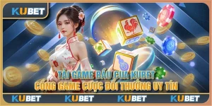 Tải game bầu cua Kubet - Cổng game cược đổi thưởng uy tín