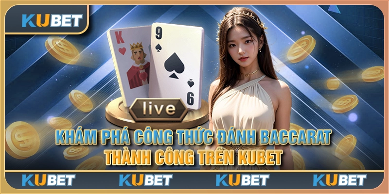 Khám phá công thức đánh Baccarat thành công trên Kubet