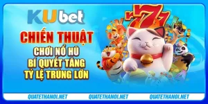 Chiến thuật chơi nổ hũ - Bí quyết tăng tỷ lệ trúng lớn