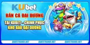 Bắn cá đại dương tại Kubet - Chinh phục kho báu đại dương