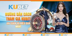 Cách tham gia Kubet an toàn