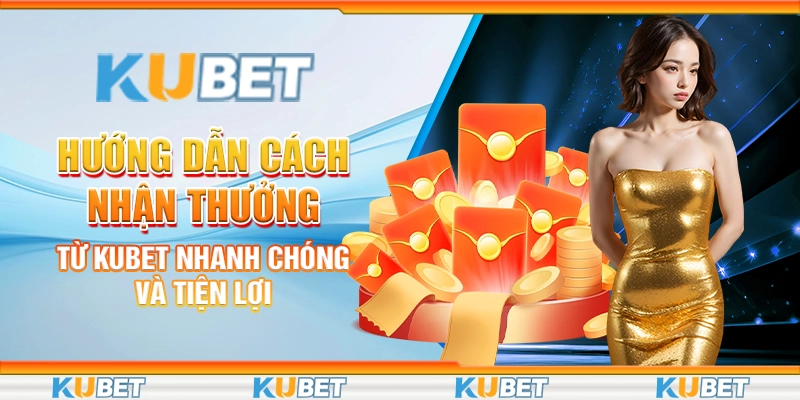 Cách nhận thưởng từ Kubet